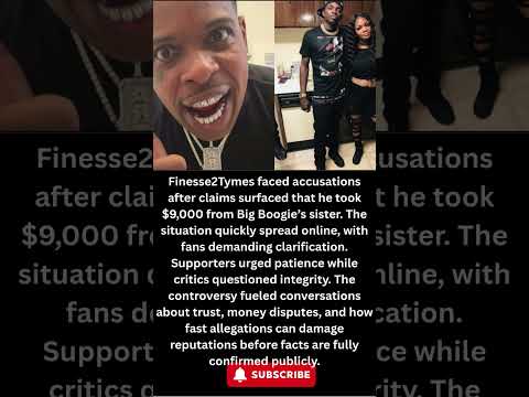 “I Need That” Finesse2Tymes Accused of Taking $9,000 From Big Boogie’s Sister