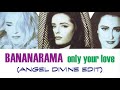 Bananarama - Only Your Love (Angel Divine Edit)