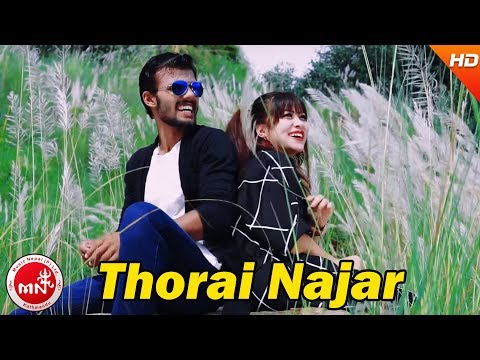New Nepali Song 2074/2017 | Thorai Najar - Miraj Aryal Ft.  Ashish Aryal & Sonika |