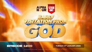 ALPHA HOUR EPISODE 1200 || EARLY VISITATION FROM GOD || TUESDAY 6th JANUARY, 2026