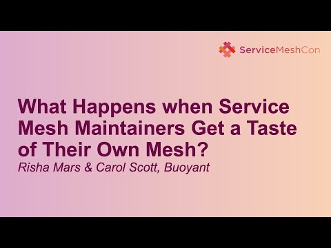 What Happens when Service Mesh Maintainers Get a Taste of Their Own Mesh? - Risha Mars & Carol Scott
