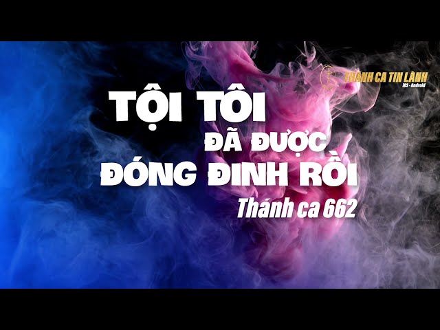 THÁNH CA 662 | TỘI TÔI ĐÃ ĐƯỢC ĐÓNG ĐINH RỒI | KARAOKE THÁNH CA TIN LÀNH