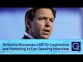 DeSantis Discusses LGBTQ Legislation And Parenting In Eye Opening Interview