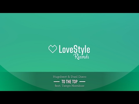 Hugobeat & Dual Disco - To The Top (Ft. Tanya Nambiar) LoveStyle Records