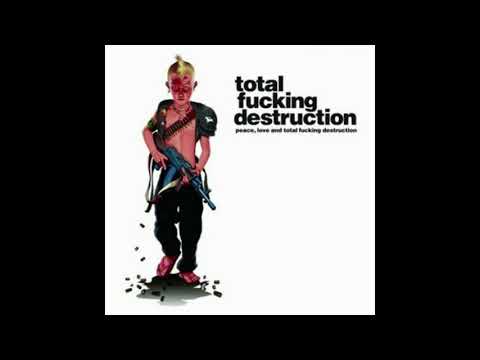 Total Fucking Destruction - Peace, Love And Total Fucking Destruction (Full Album)