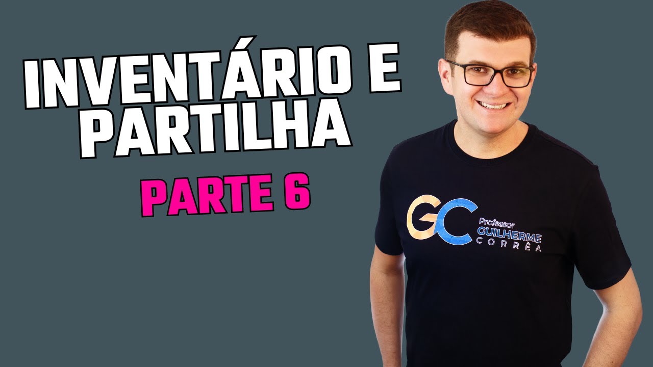 Inventário e Partilha | Parte 6