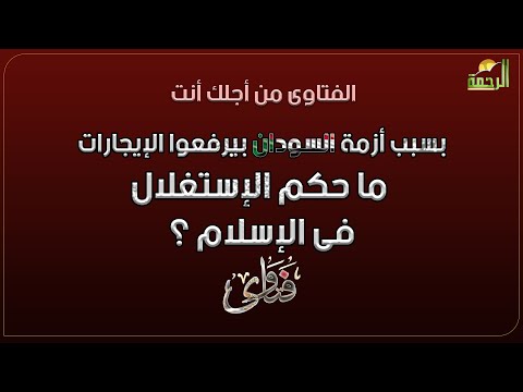 بسبب أزمة السودان بيرفعوا الإيجارات علينا فما حكم الإستغلال فى الإسلام ؟