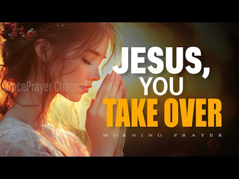 Start Your Day with Powerful Prayer | Jesus, You Take Over My Worries and Stress | Morning Prayer