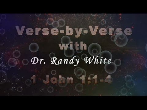 Verse-by-Verse with Dr. Randy White | 1 John 1:1-4