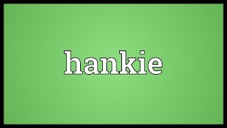Download lagu Hankie Meaning mp3