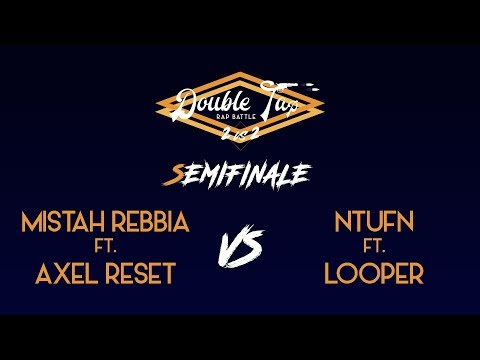 Double Tap 2VS2: MISTAH REBBIA ft. AXEL RESET vs NTUFN ft. LOOPER- Semifinale