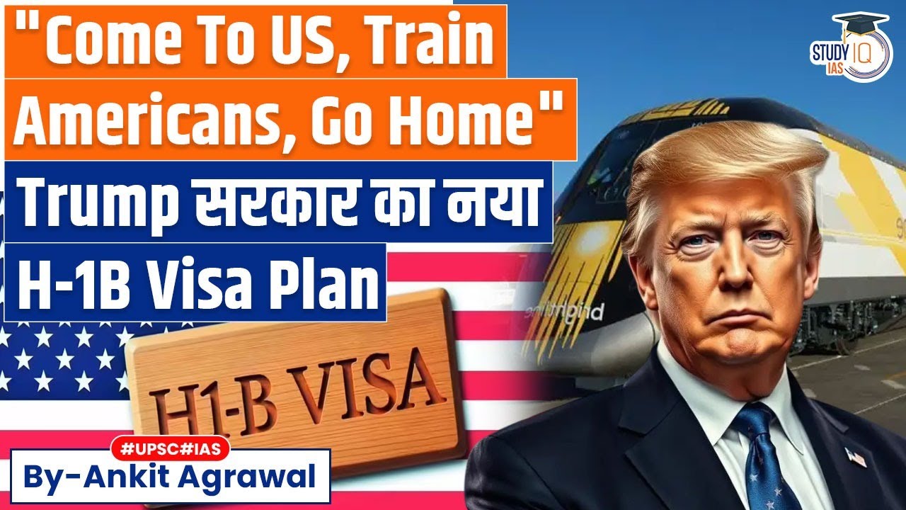 Come To US, Train Americans, Go Home: Trump's New H-1B Visa Plan | Ankit Agrawal Study IQ