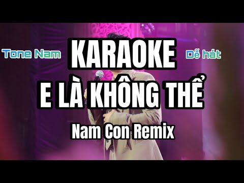 KARAOKE E LÀ KHÔNG THỂ REMIX - ANH QUÂN IDOL | NAM CON REMIX