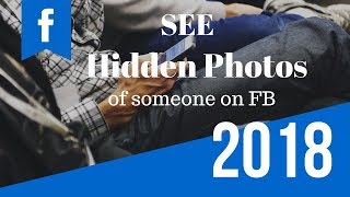 How to see hidden photos of someone on Facebook | 2018