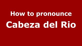 How to pronounce Cabeza Del Rio