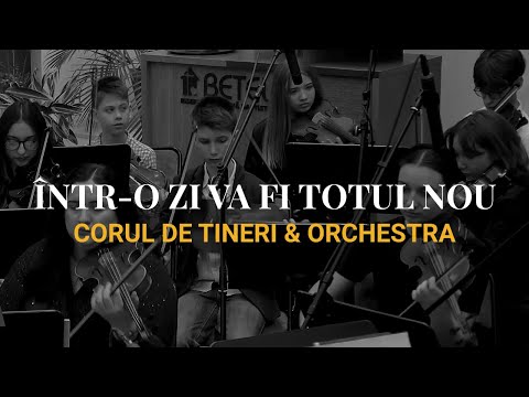 Într-o zi va fi totul nou - Corul Tinerilor & Orchestra Betel
