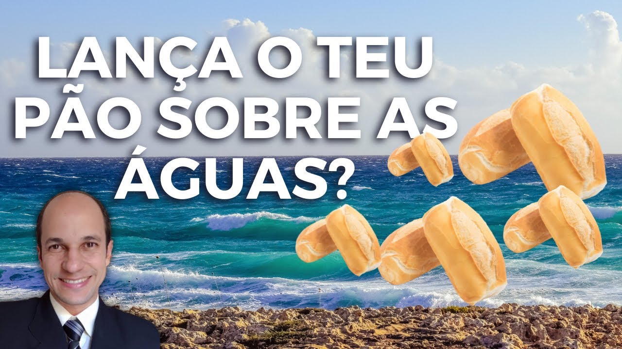 LANÇA O TEU PÃO SOBRE AS ÁGUAS: O que Eclesiastes 11:1 está ensinando para nós hoje?