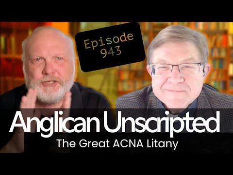 Anglican Unscripted 943 - The Great ACNA Litany