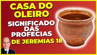 CASA DO OLEIRO - Aprenda os significados das profecias de Jeremias 18