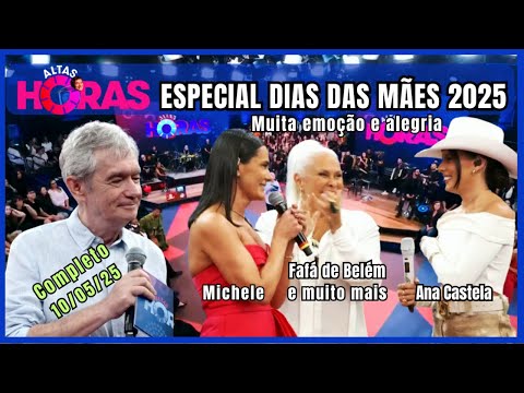 Dia das Mães no Altas Horas 10/05/25 completo - Destaque para Ana Castela, Michele e Fafá de Belém.