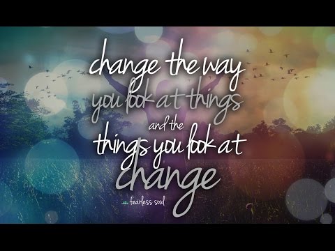 Change The Way You Look At Things & The Things You Look At Change - Motivational Video
