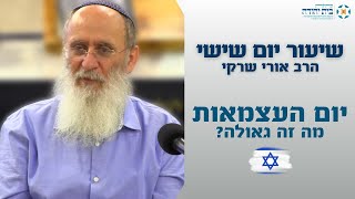 יום העצמאות | מה זה גאולה? ("נצח ישראל" למהר"ל) – הרב אורי שרקי