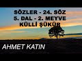Ahmet Katın - Sözler - 24. Söz - 5. Dal - 2. Meyve - Külli Şükür (07.05.2020)