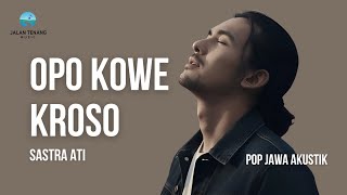 Download lagu SASTRA ATI - OPO KOWE KROSO | LAGU RINDU PALING MENYENTUH 2025 mp3