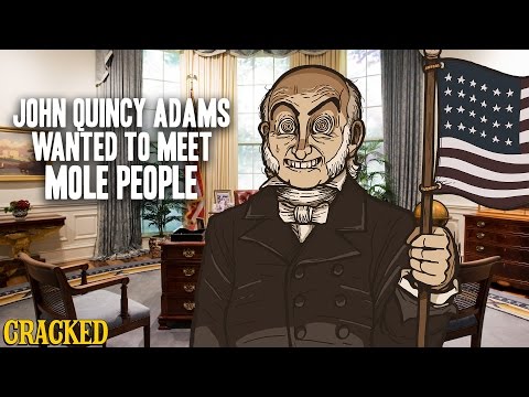 , title : 'John Quincy Adams Wanted To Meet Mole People'