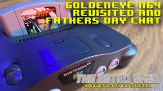 Goldeneye N64 Revisit / Fathers Day Update | The Retro Shed