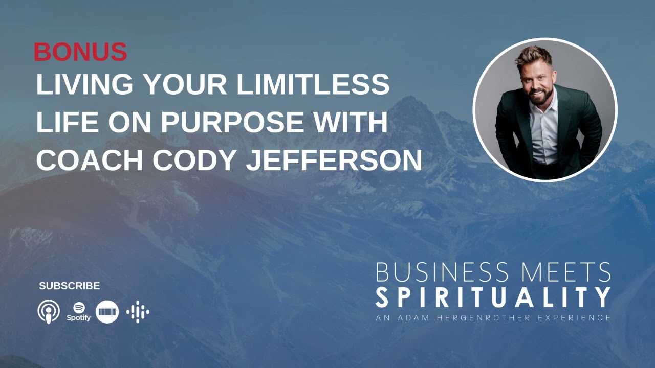 BUSINESS MEETS SPIRITUALITY - Living Your Limitless Life on Purpose with Coach Cody Jefferson