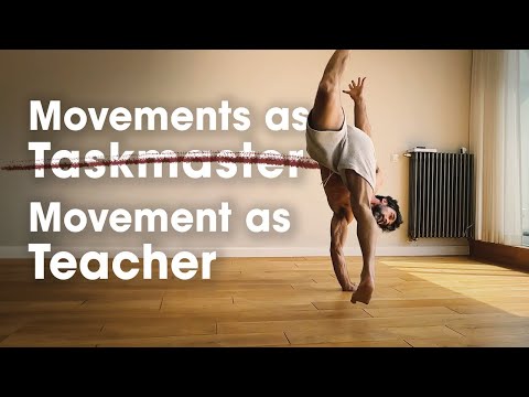 Movements as your Teacher not as Taskmaster