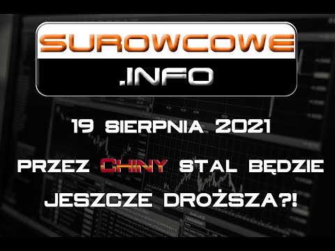 Surowcowe.info 19 sierpnia 2021 – przez Chiny stal będzie JESZCZE DROŻSZA?!