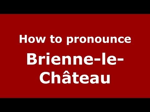 How to pronounce Brienne-le-Château (French/France) - PronounceNames.com