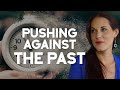 Are You Pushing Against The Past