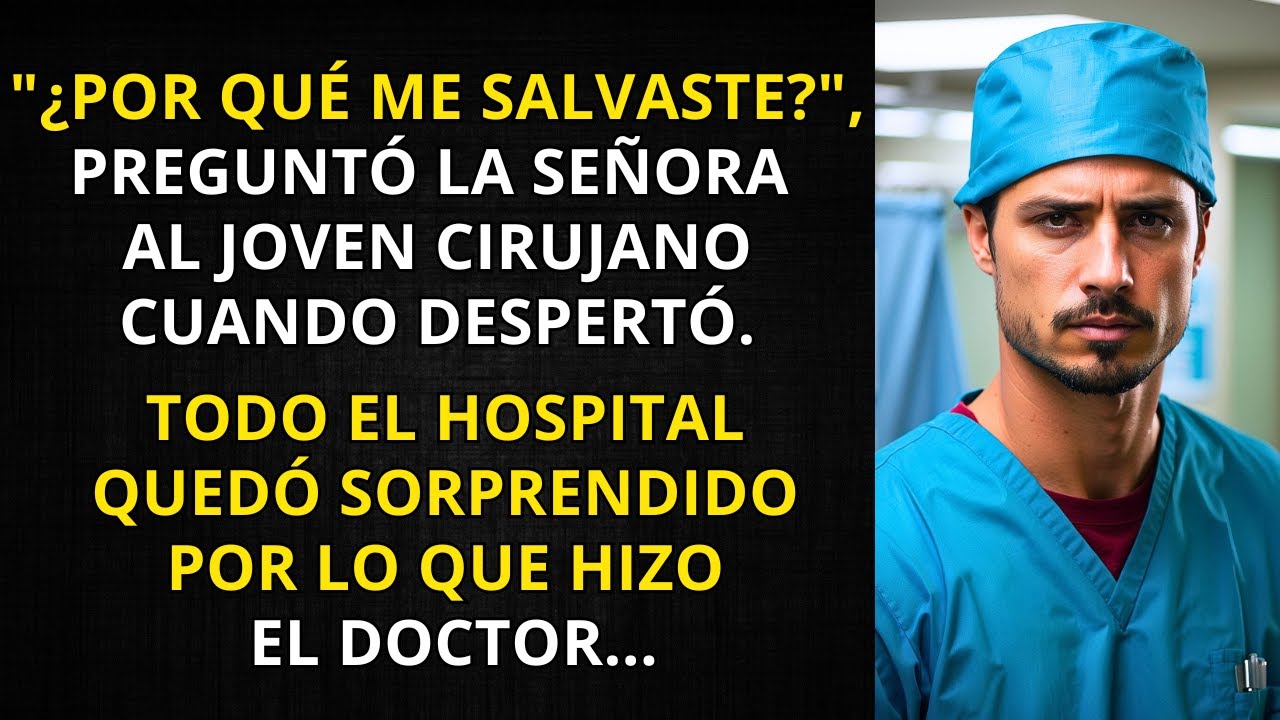 "¿POR QUÉ ME SALVASTE?", PREGUNTÓ LA SEÑORA AL JOVEN CIRUJANO CUANDO DESPERTÓ...
