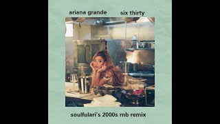 Ariana Grande - six thirty (soulfulari's 2000s r&b remix)