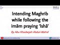 Intending Maghrib While Following The Imām Praying Ishā By Abu Khadeejah Abdul Wahid