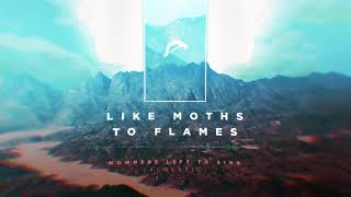 Like Moths To Flames - Nowhere Left To Sink (Acoustic)