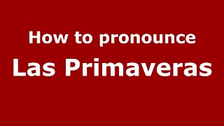 How to pronounce Las Primaveras