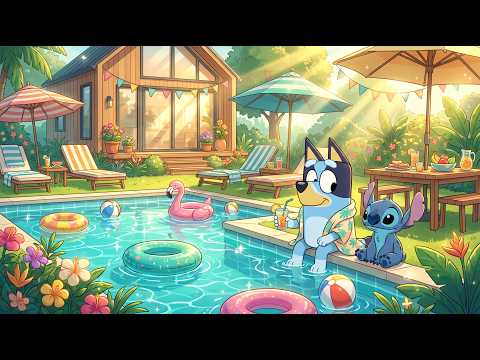 Bluey & Stitch Poolside Early Summer Chill 🌴 Lofi Beats Music for Study & Work☀️ Calm Vacation Mood