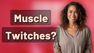 Are Daily Muscle Twitches a Sign of a Health Issue?