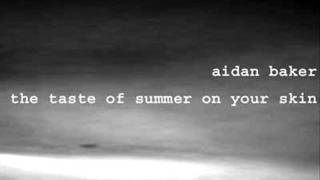 Aidan Baker - The Taste Of Summer On Your Skin