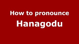 How to pronounce Hanagodu