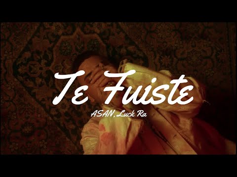 ASAN, Luck Ra  - Te Fuiste (LETRA)