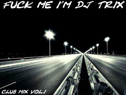fu*k me i'm dj trix ( club mix vol.1 )
