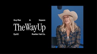 The Way Up with Guy Raz & Square | Episode 2: Rustler Hat Co.