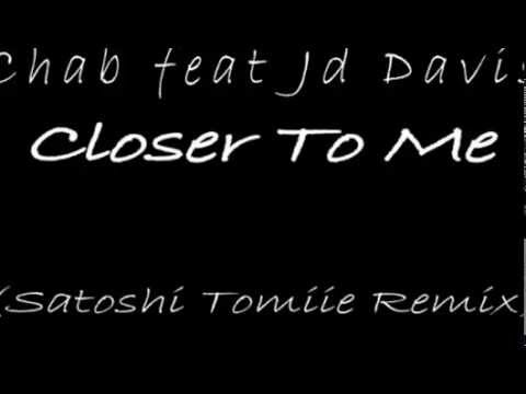Chab feat Jd Davis   Closer To Me Satoshi Tomiie Remix High Quality 480p