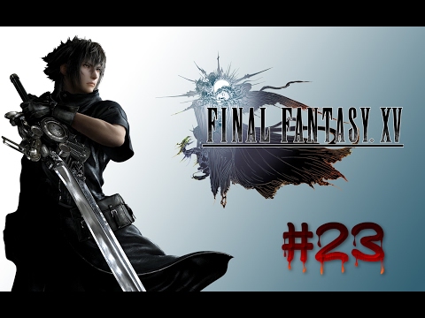 FINAL FANTASY 15 Gameplay Walkthrough Part 23 [PS4 1080p] FINAL FANTASY XV - FULL GAME