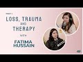Pt 1: Trauma, Loss & Therapy Ft. Fatima Hussain | S2E02 | Happy Chirp